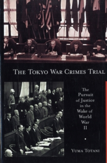 The Tokyo War Crimes Trial : The Pursuit of Justice in the Wake of World War II