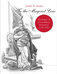 To the Maginot Line : The Politics of French Military Preparation in the 1920's