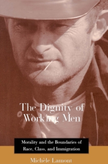 The Dignity of Working Men : Morality and the Boundaries of Race, Class, and Immigration
