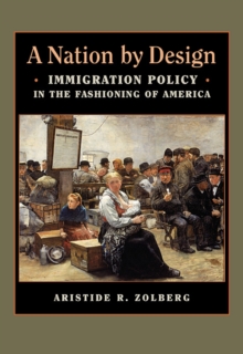 A Nation by Design : Immigration Policy in the Fashioning of America