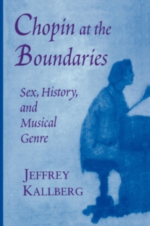 Chopin at the Boundaries : Sex, History, and Musical Genre