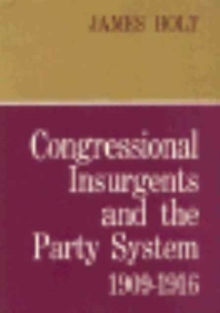 Congressional Insurgents and the Party System, 1909–1916