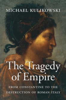 The Tragedy of Empire : From Constantine to the Destruction of Roman Italy