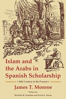 Islam and the Arabs in Spanish Scholarship (16th Century to the Present) : Second Edition