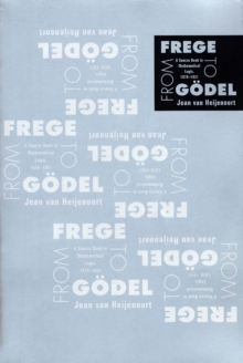 From Frege to Godel : A Source Book in Mathematical Logic, 1879-1931