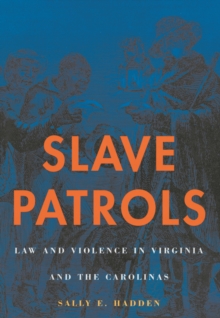 Slave Patrols : Law and Violence in Virginia and the Carolinas