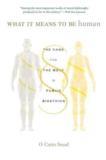 What It Means to Be Human : The Case for the Body in Public Bioethics