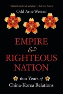 Empire and Righteous Nation : 600 Years of China-Korea Relations
