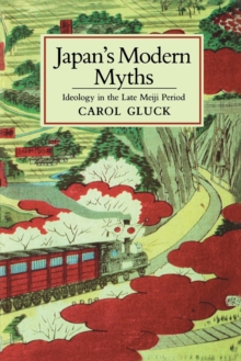 Japan's Modern Myths : Ideology in the Late Meiji Period