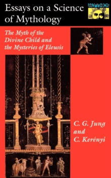 Essays on a Science of Mythology : The Myth of the Divine Child and the Mysteries of Eleusis