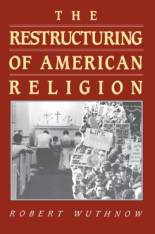 The Restructuring of American Religion : Society and Faith since World War II