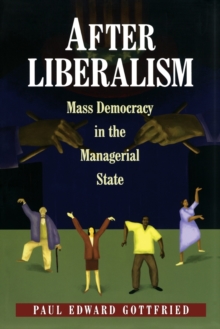 After Liberalism : Mass Democracy in the Managerial State