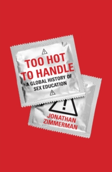 Too Hot to Handle : A Global History of Sex Education