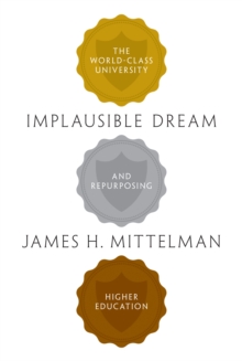 Implausible Dream : The World-Class University and Repurposing Higher Education