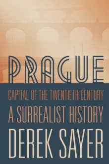 Prague, Capital of the Twentieth Century : A Surrealist History
