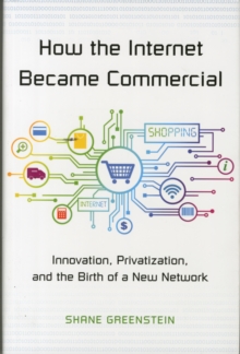 How the Internet Became Commercial : Innovation, Privatization, and the Birth of a New Network