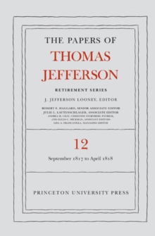 The Papers of Thomas Jefferson: Retirement Series, Volume 12 : 1 September 1817 to 21 April 1818