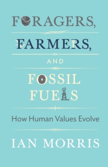 Foragers, Farmers, and Fossil Fuels : How Human Values Evolve
