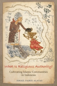What Is Religious Authority? : Cultivating Islamic Communities in Indonesia