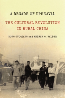 A Decade of Upheaval : The Cultural Revolution in Rural China