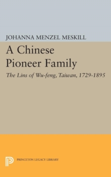 A Chinese Pioneer Family : The Lins of Wu-feng, Taiwan, 1729-1895