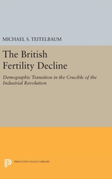 The British Fertility Decline : Demographic Transition in the Crucible of the Industrial Revolution