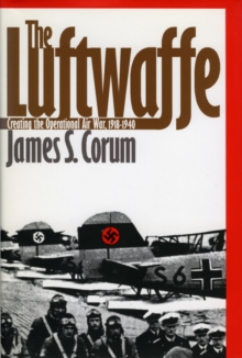 The Luftwaffe : Creating the Operational Air War, 1918-40