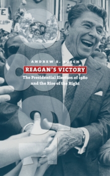 Reagan's Victory : The Presidential Election of 1980 and the Rise of the Right