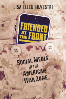 Friended at the Front : Social Media in the American War Zone