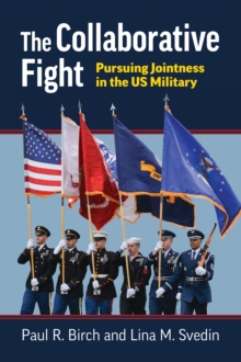 The Collaborative Fight : Pursuing Jointness in the US Military