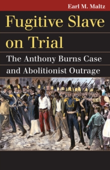 Fugitive Slave on Trial : The Anthony Burns Case and Abolitionist Outrage