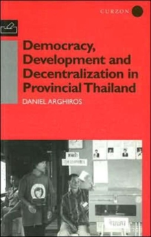 Democracy, Development and Decentralization in Provincial Thailand