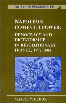 Napoleon Comes to Power : Democracy and Dictatorship in Revolutionary France, 1795-1804
