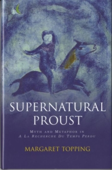 Supernatural Proust : Myth and Metaphor in La Recherche Du Temps Perdu
