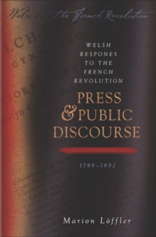 Welsh Responses to the French Revolution : Press and Public Discourse, 1789-1802