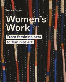 Women's Work : From feminine arts to feminist art