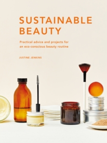 Sustainable Beauty : Practical advice and projects for an eco-conscious beauty routine Volume 3