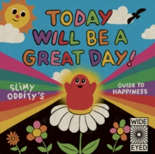 Today Will Be a Great Day! : Slimy Oddity's Guide to Happiness