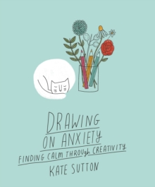 Drawing On Anxiety : Finding calm through creativity Volume 2