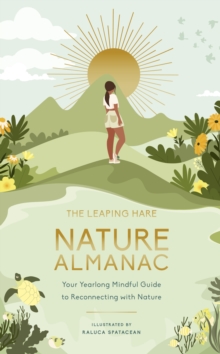 The Leaping Hare Nature Almanac : Your Yearlong Mindful Guide to Reconnecting with Nature