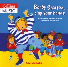 Bobby Shaftoe Clap Your Hands : Musical Fun with New Songs from Old Favorites
