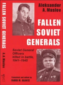 Fallen Soviet Generals : Soviet General Officers Killed in Battle, 1941-1945