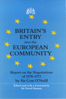 Britain's Entry into the European Community : Report on the Negotiations of 1970 - 1972 by Sir Con O'Neill