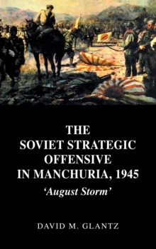 The Soviet Strategic Offensive in Manchuria, 1945 : 'August Storm'