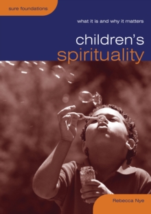 Children's Spirituality : What it is and Why it Matters