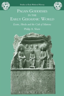 Pagan Goddesses in the Early Germanic World : Eostre, Hreda and the Cult of Matrons