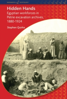 Hidden Hands : Egyptian Workforces in Petrie Excavation Archives, 1880-1924