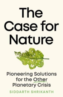 The Case for Nature : Pioneering Solutions for the Other Planetary Crisis