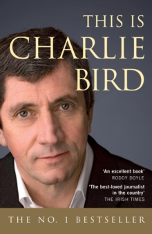 This is Charlie Bird : The Autobiography of one of Ireland's Best-Known Journalist