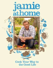 Jamie at Home : Cook Your Way to the Good Life